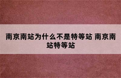 南京南站为什么不是特等站 南京南站特等站